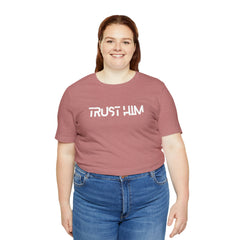 Trust Him Faith Inspirational Unisex T Shirt
